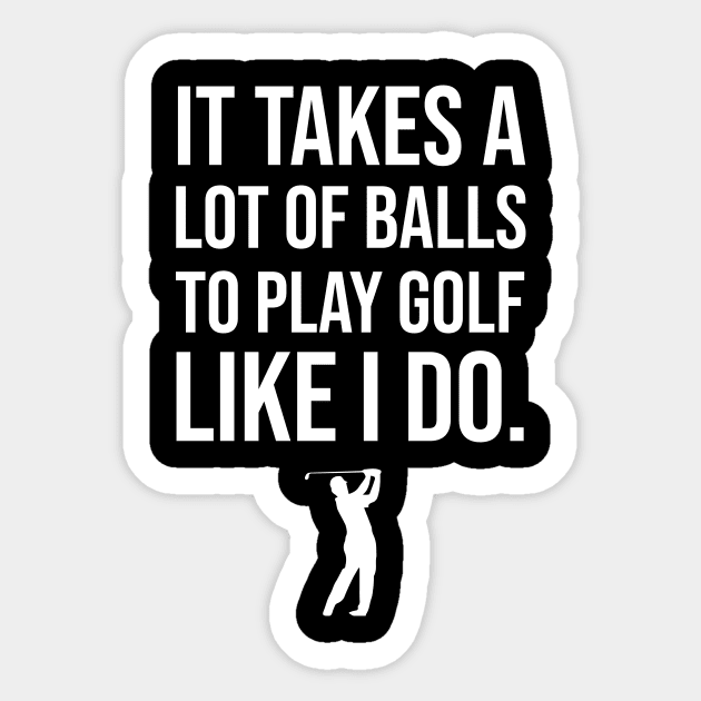 It Takes A Lot Of Balls To Play Golf Like I Do Sticker by sunima